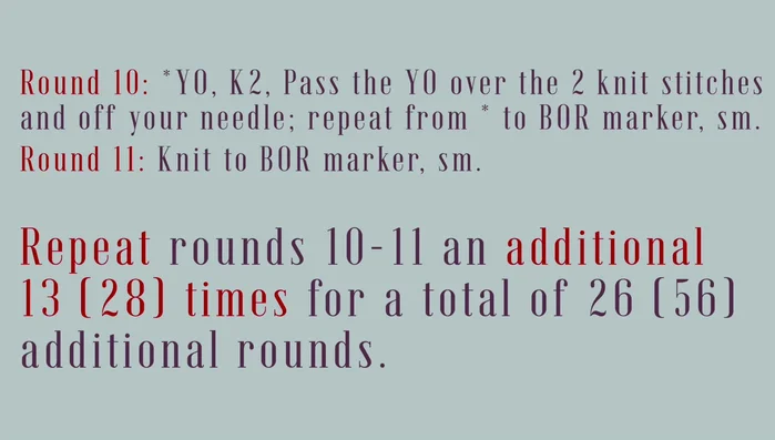 Round 11: Knit to the beginning of round marker, slip marker. Repeat Rounds 10 and 11 an additional 13 times (size A) or 28 times (size B).