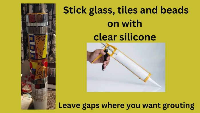 Glue your prepared mosaic pieces onto the plastic pipe using clear silicon, leaving space for grout.